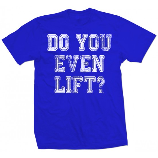 Do You Even Lift? T Shirt