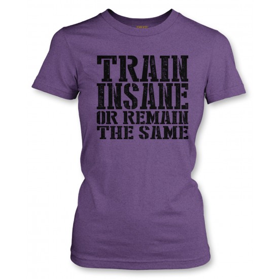 Train Insane or Remain the Same Juniors T Shirt