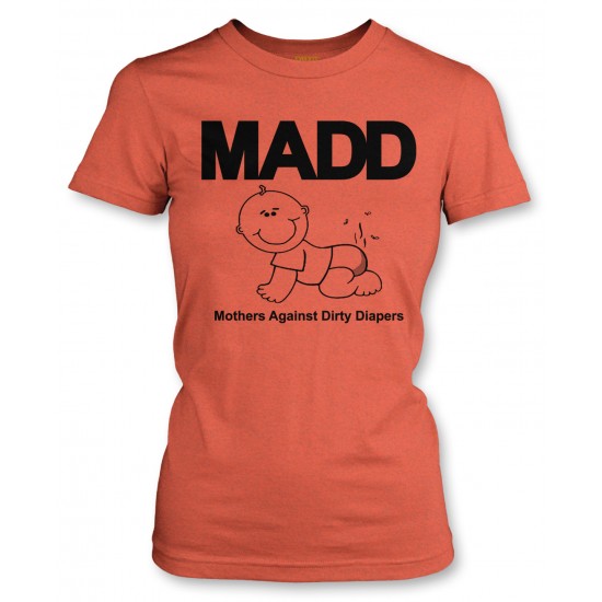 M.A.D.D. - Mother's Against Dirty Diapers Juniors T Shirt 