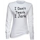 I Don't Twerk I Jerk Juniors Long Sleeve T Shirt