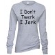 I Don't Twerk I Jerk Juniors Long Sleeve T Shirt