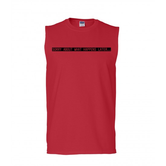 Sorry About What Happens Later Sleeveless T-Shirt