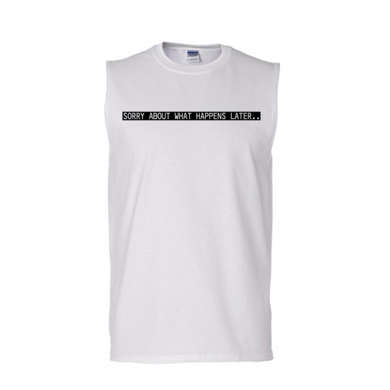 Sorry About What Happens Later Sleeveless T-Shirt