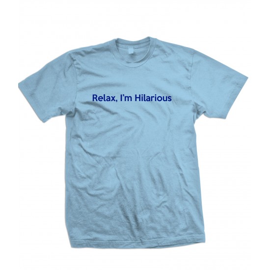 Relax I'm Hilarious T Shirt 