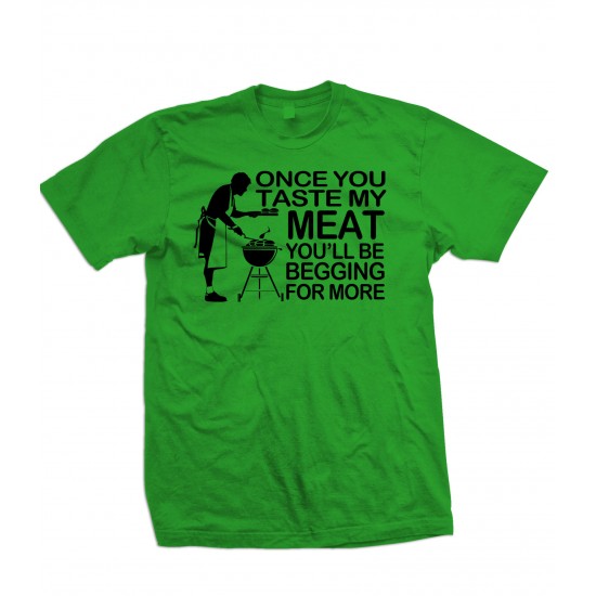 Once You Taste My Meat You'll Be Begging For More T Shirt