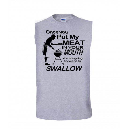 Once You Put My Meat In Your Mouth, You Are Going To Want To Swallow Sleeveless T-Shirt