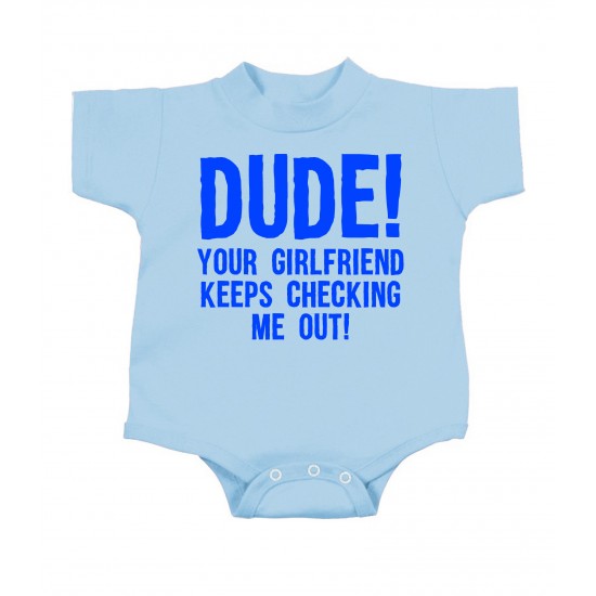 Dude Your Girlfriend Keeps Checking Me Out Onesie