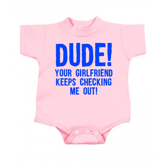 Dude Your Girlfriend Keeps Checking Me Out Onesie