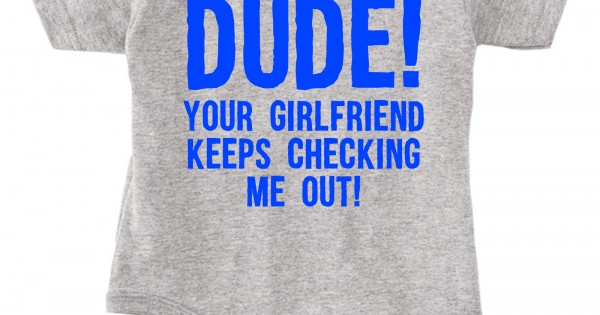 Stationær Dominerende Normalisering Dude Your Girlfriend Keeps Checking Me Out Onesie - YX6-RS804 Explicit  Clothing™