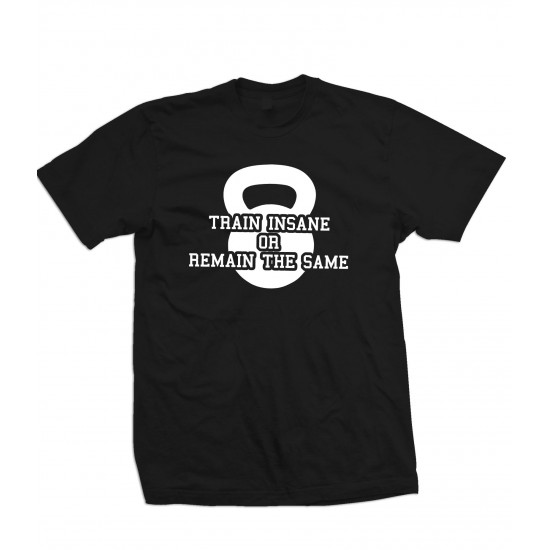 Train Insane or Remain the Same Kettleball T Shirt