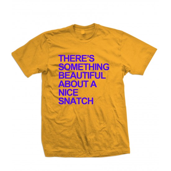 There's Something Beautiful About a Nice Snatch T Shirt