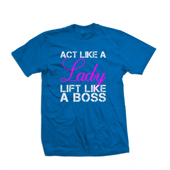 Act Like A Lady - Lift Like A Boss T Shirt 