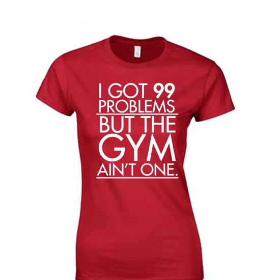 I Got 99 Problems But the Gym Ain't One Juniors T Shirt 