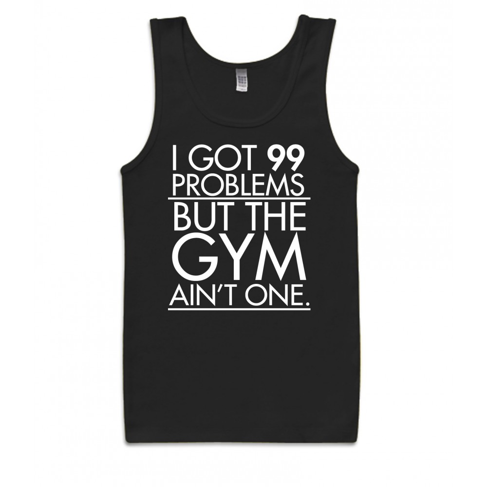 I Got 99 Problems But the Gym Ain't One Tank Top - ZJ2-BL048 Explicit ...