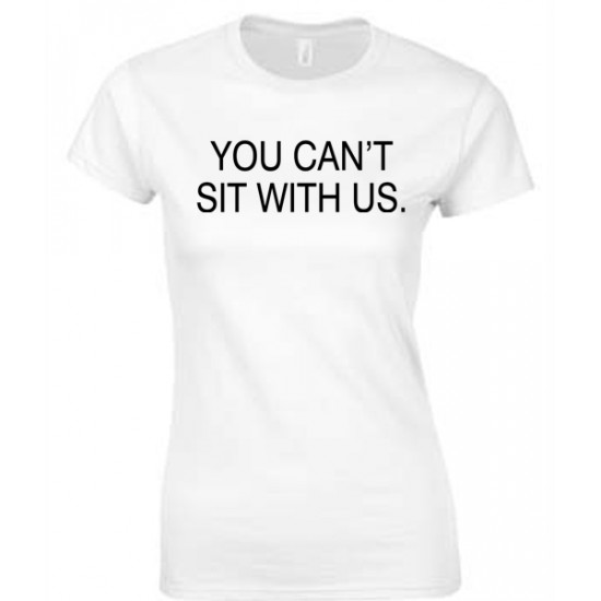 You Can't Sit With Us Juniors T Shirt