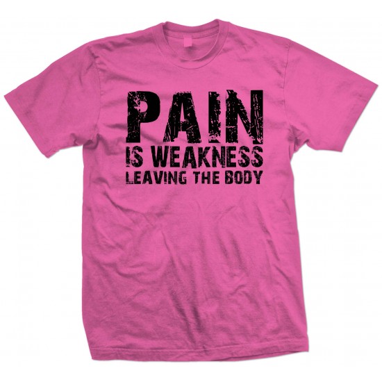 Pain is Weakness Leaving the Body T Shirt 